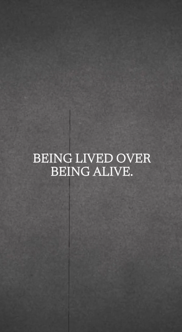 Being Lived Over Being Alive