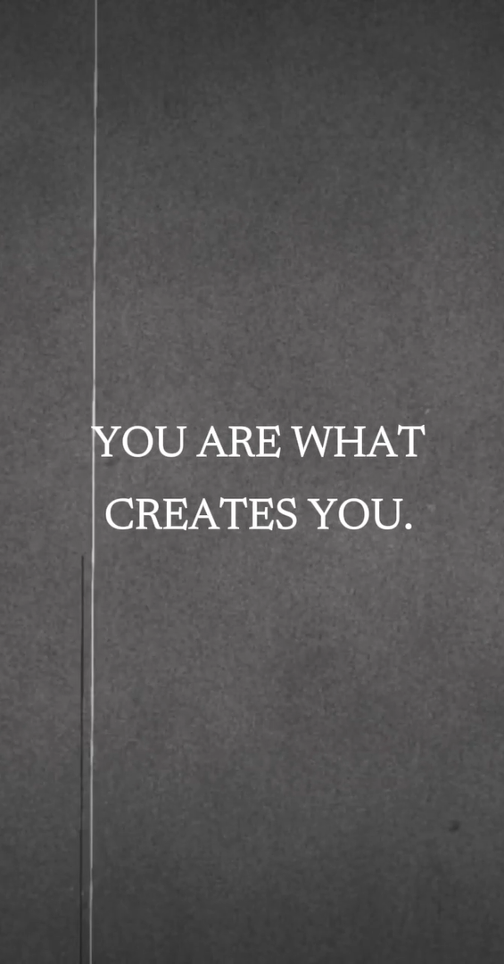 You Are What Creates You